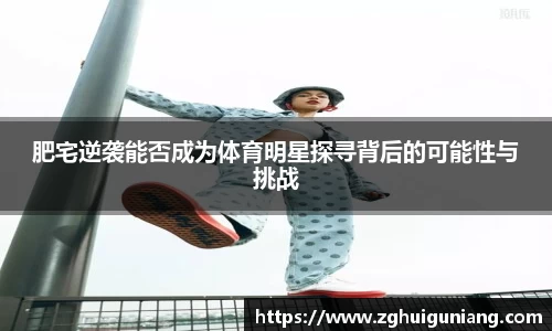 肥宅逆袭能否成为体育明星探寻背后的可能性与挑战