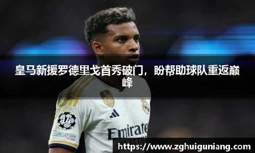 皇马新援罗德里戈首秀破门，盼帮助球队重返巅峰