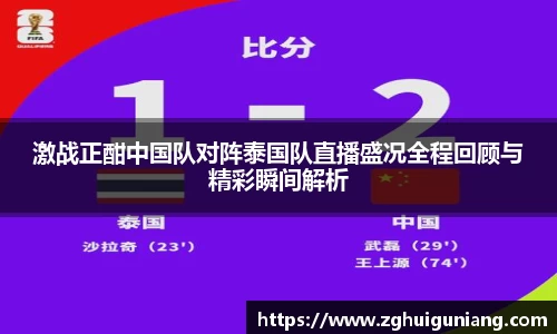 激战正酣中国队对阵泰国队直播盛况全程回顾与精彩瞬间解析