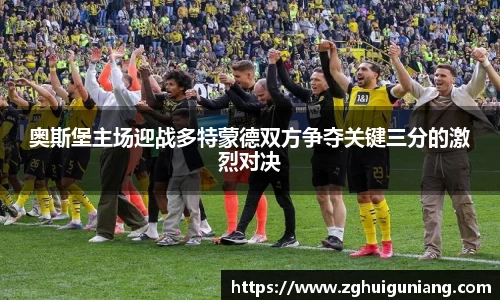 奥斯堡主场迎战多特蒙德双方争夺关键三分的激烈对决