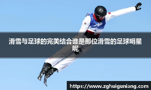 滑雪与足球的完美结合谁是那位滑雪的足球明星呢