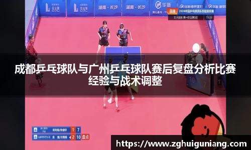 成都乒乓球队与广州乒乓球队赛后复盘分析比赛经验与战术调整